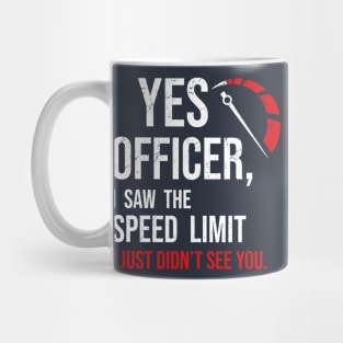 Car Guy Enthusiast | Yes officer, I saw the speed limit, I just did not see you Mug
